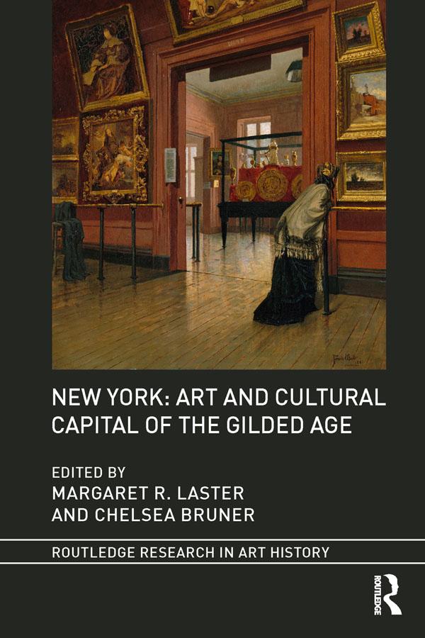 New York: Art and Cultural Capital of the Gilded Age by Chelsea Bruner, Margaret R. Laster