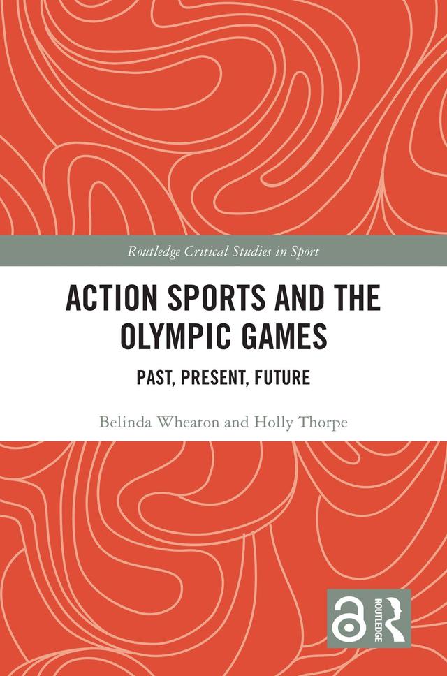 Action Sports and the Olympic Games by Belinda Wheaton, Holly Thorpe