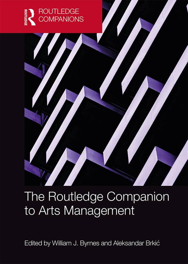 The Routledge Companion to Arts Management by Aleksandar Brkić, William Byrnes