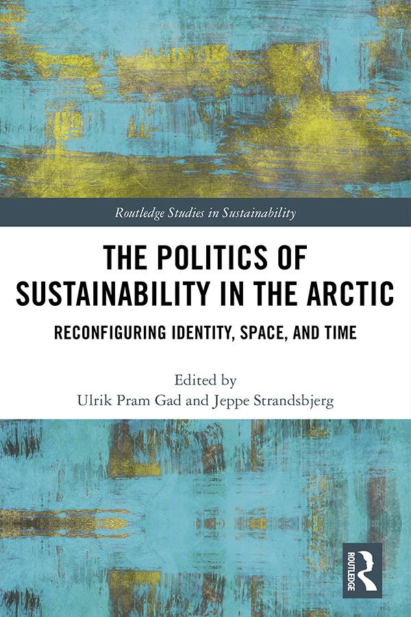 The Politics of Sustainability in the Arctic by Jeppe Strandsbjerg, Ulrik Pram Gad