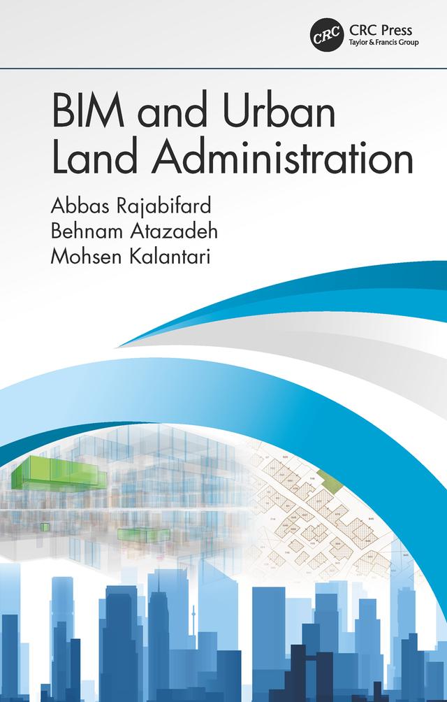 BIM and Urban Land Administration by Abbas Rajabifard, Behnam Atazadeh, Mohsen Kalantari