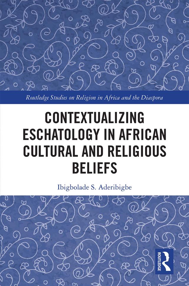 Contextualizing Eschatology in African Cultural and Religious Beliefs by Ibigbolade S. Aderibigbe