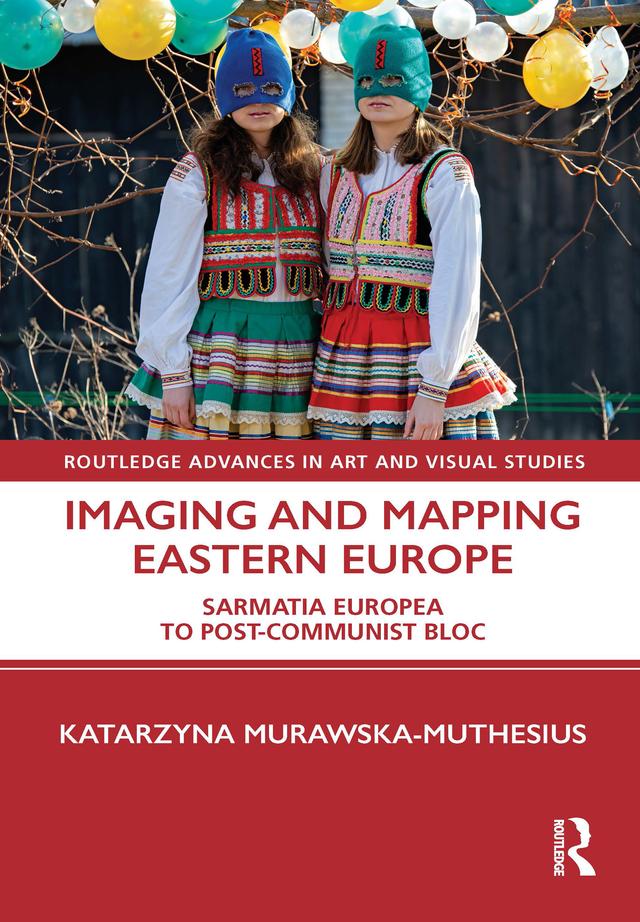 Imaging and Mapping Eastern Europe by Katarzyna Murawska-Muthesius