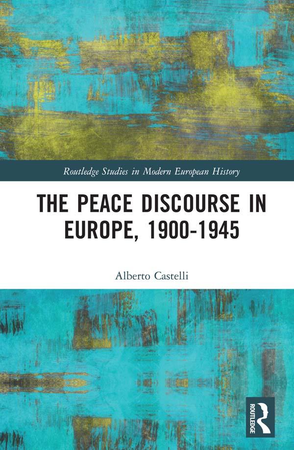 The Peace Discourse in Europe, 1900-1945 by Alberto Castelli