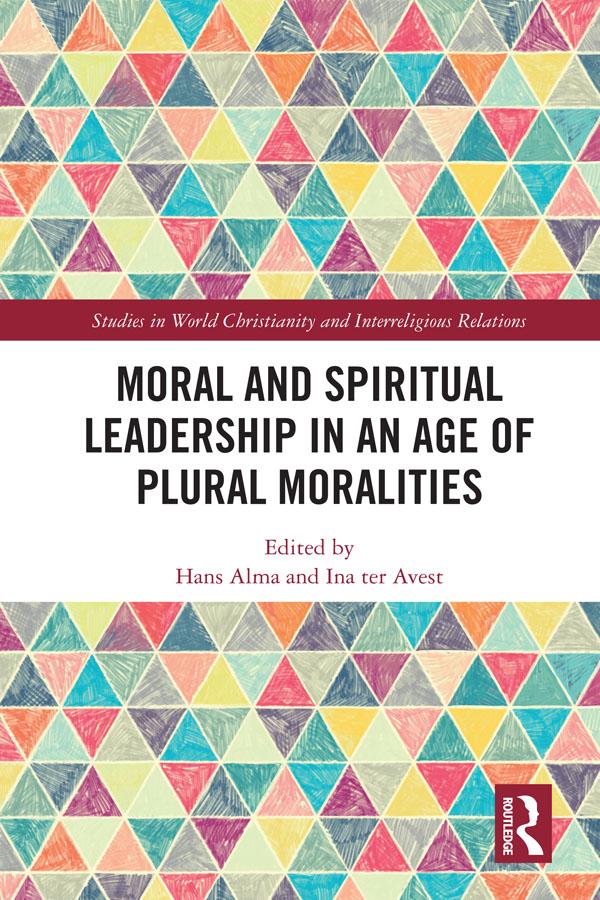 Moral and Spiritual Leadership in an Age of Plural Moralities by Hans Alma, Ina ter Avest