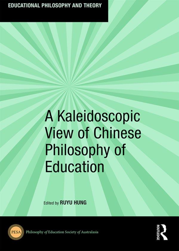 A Kaleidoscopic View of Chinese Philosophy of Education by Ruyu Hung