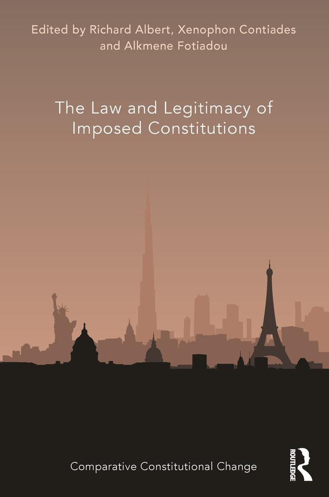The Law and Legitimacy of Imposed Constitutions by Alkmene Fotiadou, Richard Albert, Xenophon Contiades