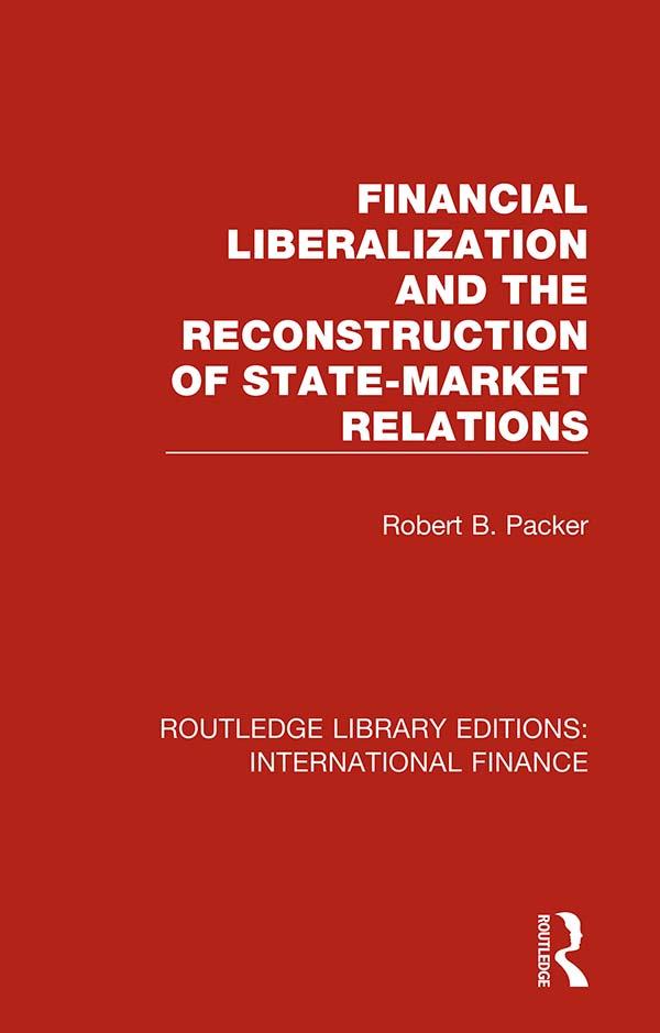 Financial Liberalization and the Reconstruction of State-Market Relations by Robert B. Packer