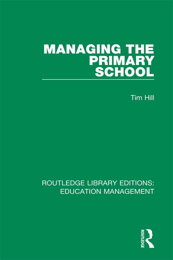 Managing the Primary School by Tim Hill