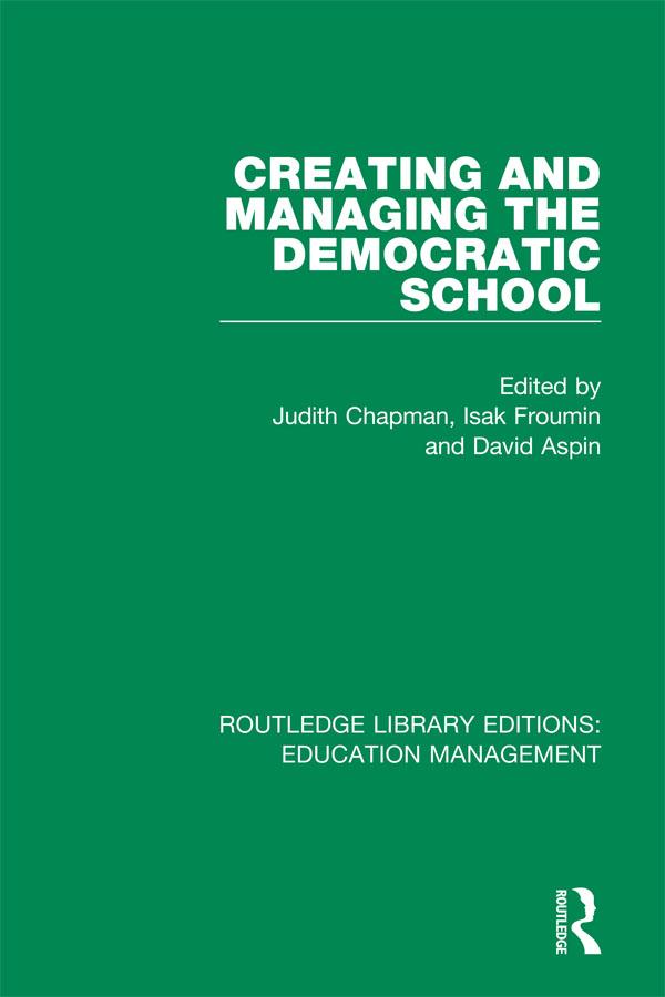 Creating and Managing the Democratic School by David Aspin, Isak Froumin, Judith Chapman