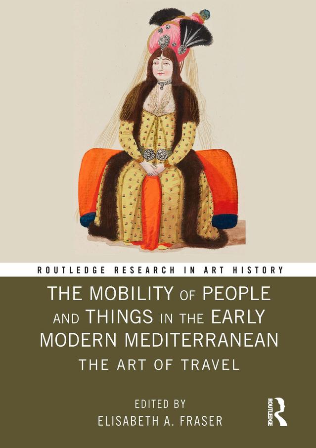 The Mobility of People and Things in the Early Modern Mediterranean by Elisabeth A. Fraser