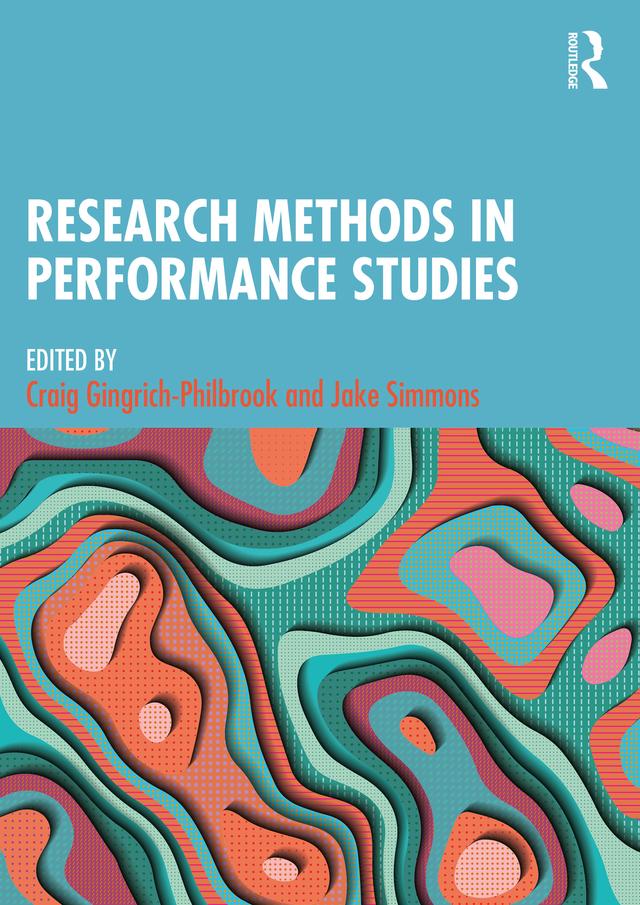 Research Methods in Performance Studies by Craig Gingrich-Philbrook, Jake Simmons