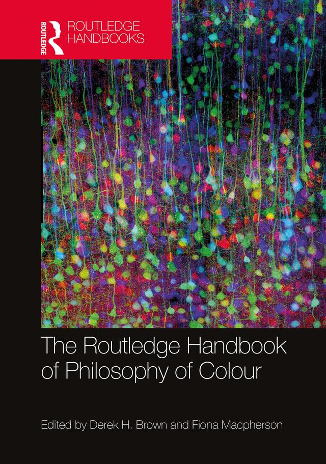 The Routledge Handbook of Philosophy of Colour by Derek H. Brown, Fiona Macpherson