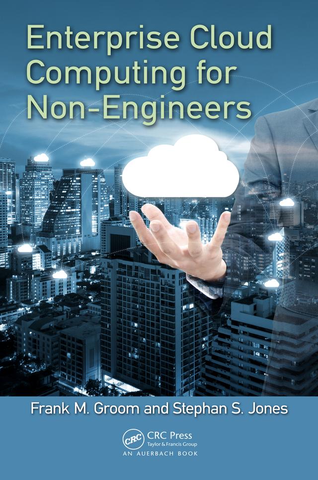 Enterprise Cloud Computing for Non-Engineers by Frank M. Groom, Stephan S. Jones