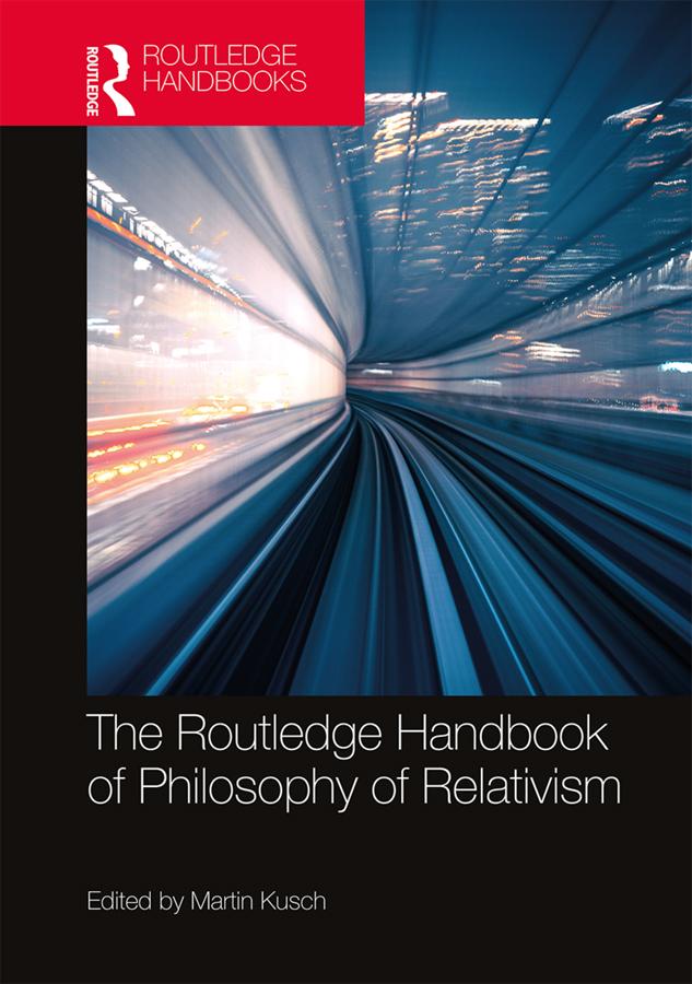 The Routledge Handbook of Philosophy of Relativism by Martin Kusch