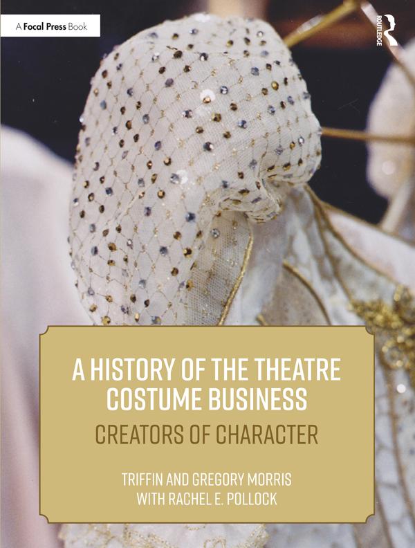 A History of the Theatre Costume Business by Gregory DL Morris, Rachel E. Pollock, Triffin I. Morris