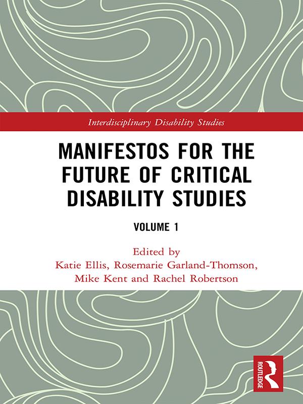 Manifestos for the Future of Critical Disability Studies by Katie Ellis, Mike Kent, Rachel Robertson, Rosemarie Garland-Thomson