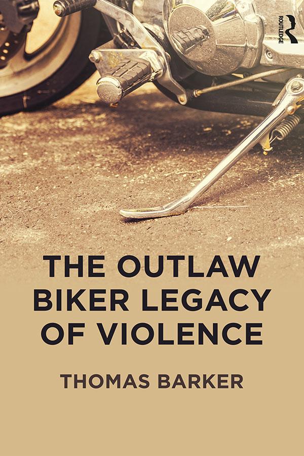 The Outlaw Biker Legacy of Violence by Thomas Barker