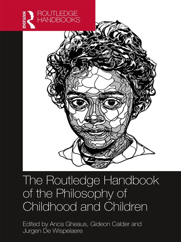 The Routledge Handbook of the Philosophy of Childhood and Children by Anca Gheaus, Gideon Calder, Jurgen De Wispelaere