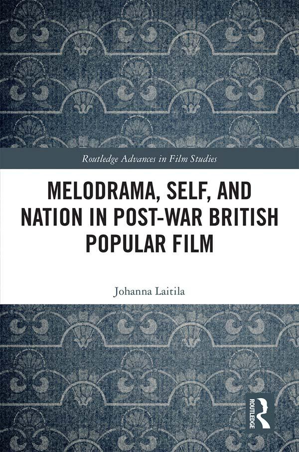 Melodrama, Self and Nation in Post-War British Popular Film by Johanna Laitila