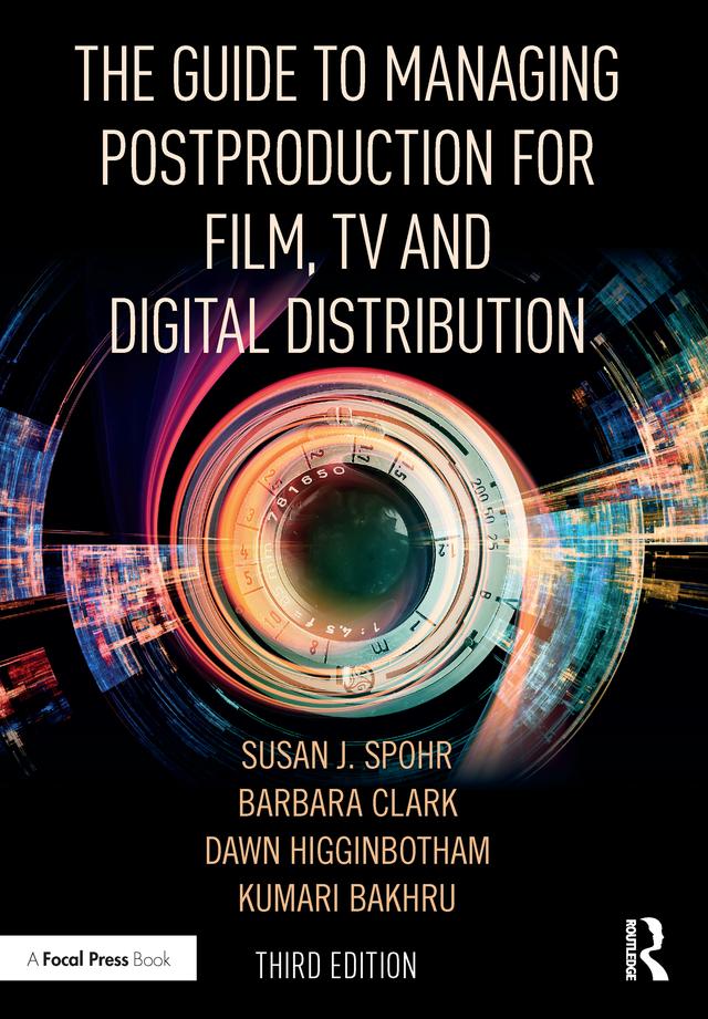 The Guide to Managing Postproduction for Film, TV, and Digital Distribution by Barbara Clark, Dawn Higginbotham, Kumari Bakhru, Susan Spohr