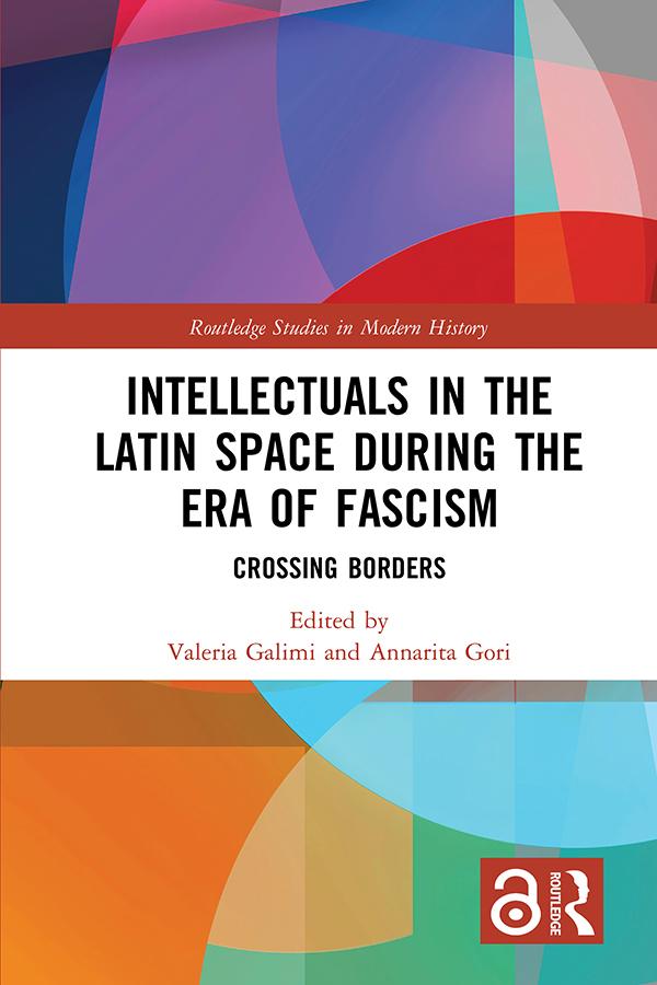 Intellectuals in the Latin Space during the Era of Fascism by Annarita Gori, Valeria Galimi