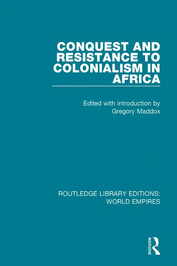 Conquest and Resistance to Colonialism in Africa by Gregory Maddox