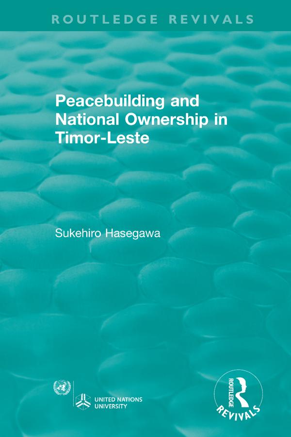 Routledge Revivals: Peacebuilding and National Ownership in Timor-Leste (2013) by Sukehiro Hasegawa