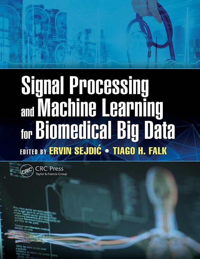 Signal Processing and Machine Learning for Biomedical Big Data by Ervin Sejdic, Tiago H. Falk