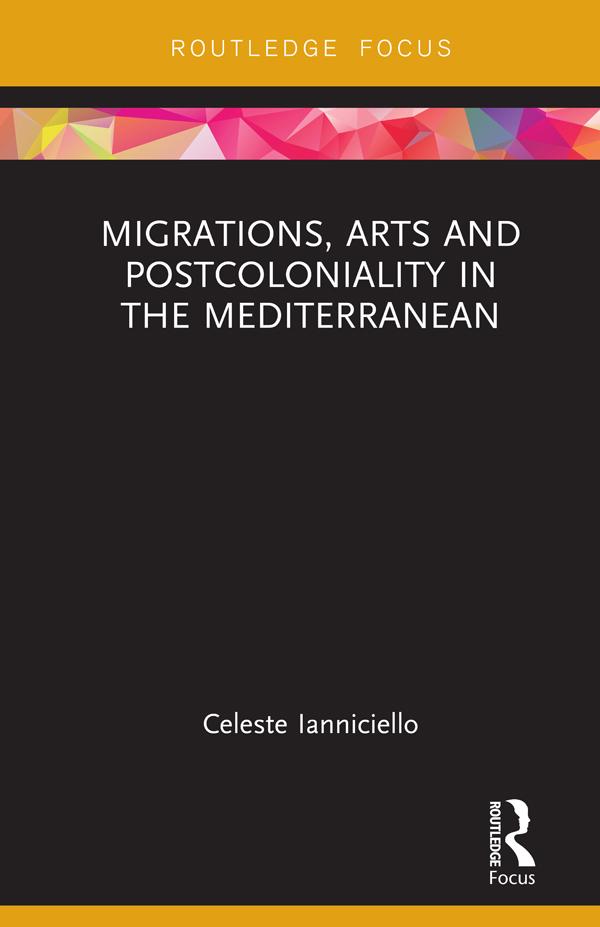 Migrations, Arts and Postcoloniality in the Mediterranean by Celeste Ianniciello