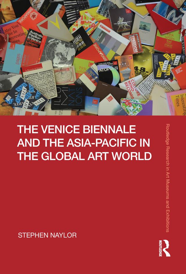 The Venice Biennale and the Asia-Pacific in the Global Art World by Stephen Naylor