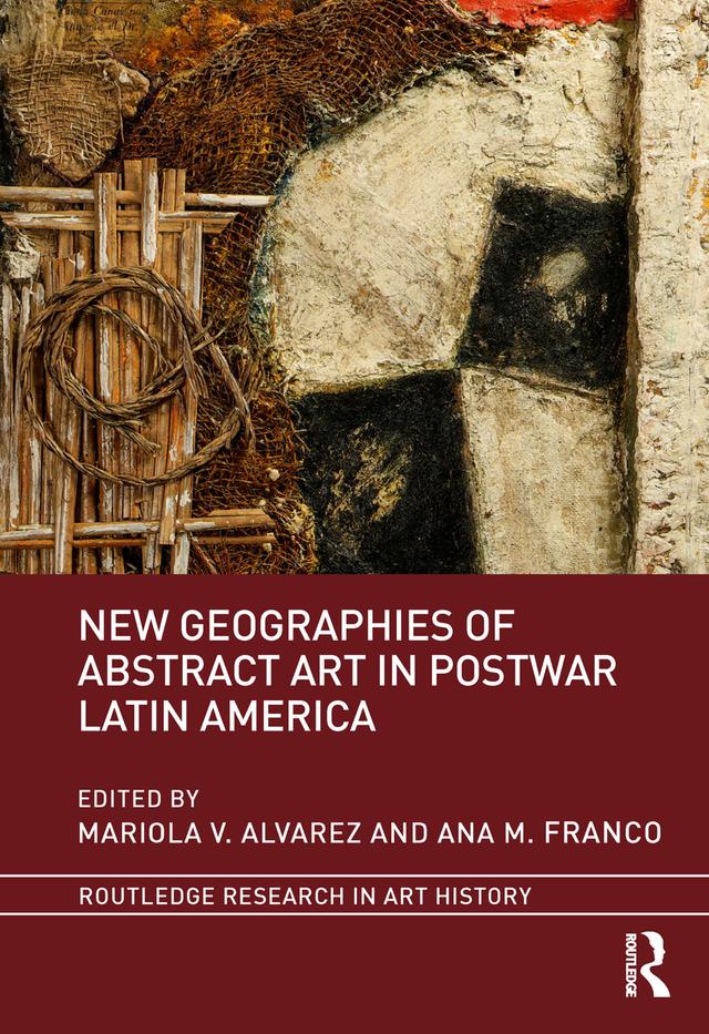 New Geographies of Abstract Art in Postwar Latin America by Ana M. Franco, Mariola V. Alvarez