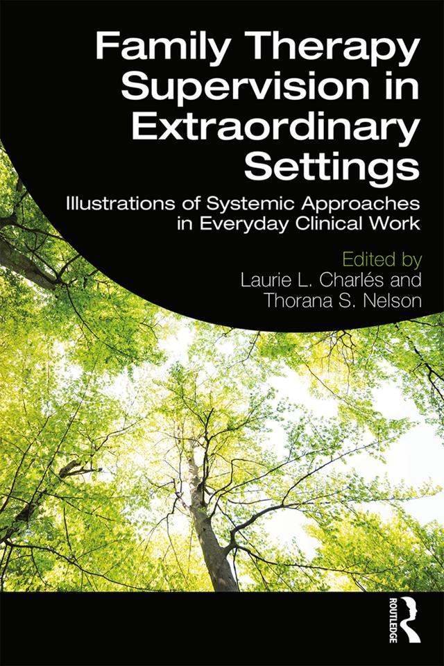 Family Therapy Supervision in Extraordinary Settings by Laurie L. Charles, Thorana S. Nelson