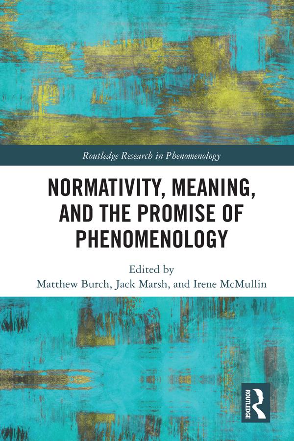 Normativity, Meaning, and the Promise of Phenomenology by Irene McMullin, Jack Marsh, Matthew Burch