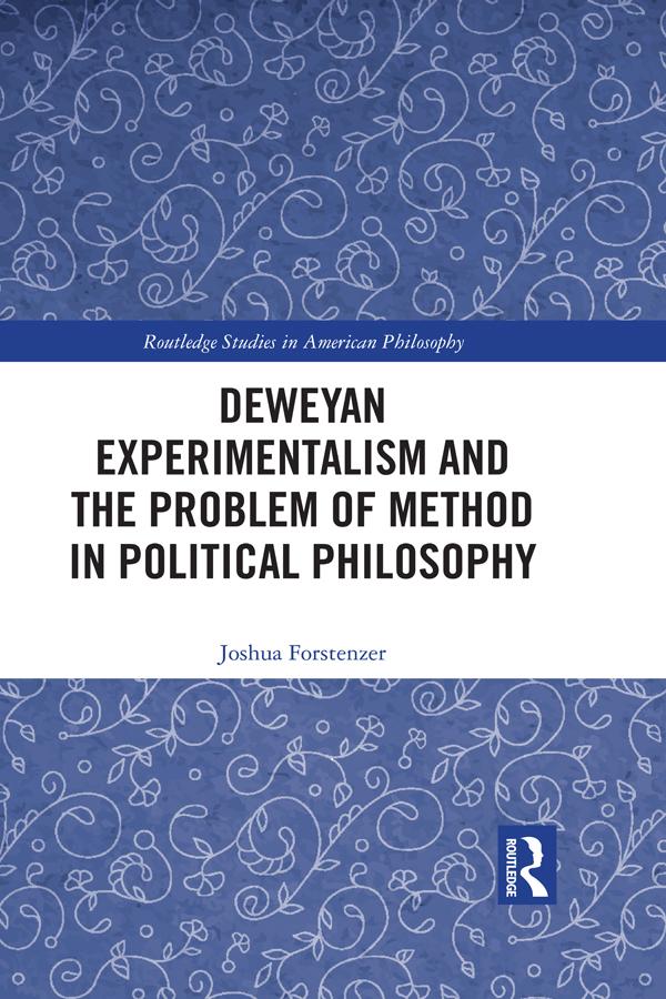 Deweyan Experimentalism and the Problem of Method in Political Philosophy by Joshua Forstenzer