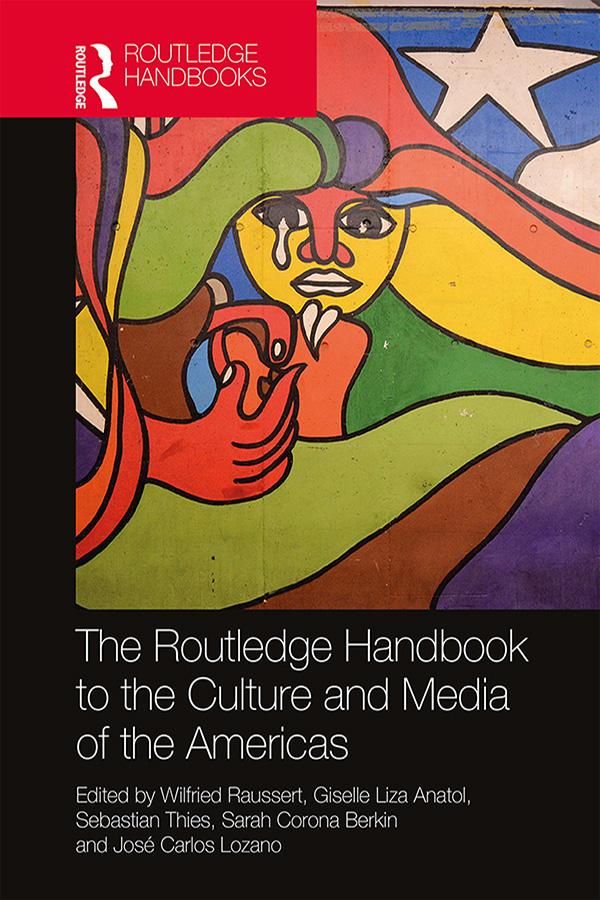 The Routledge Handbook to the Culture and Media of the Americas by Giselle Liza Anatol, José Carlos Lozano, Sarah Corona Berkin, Sebastian Thies, Wilfried Raussert