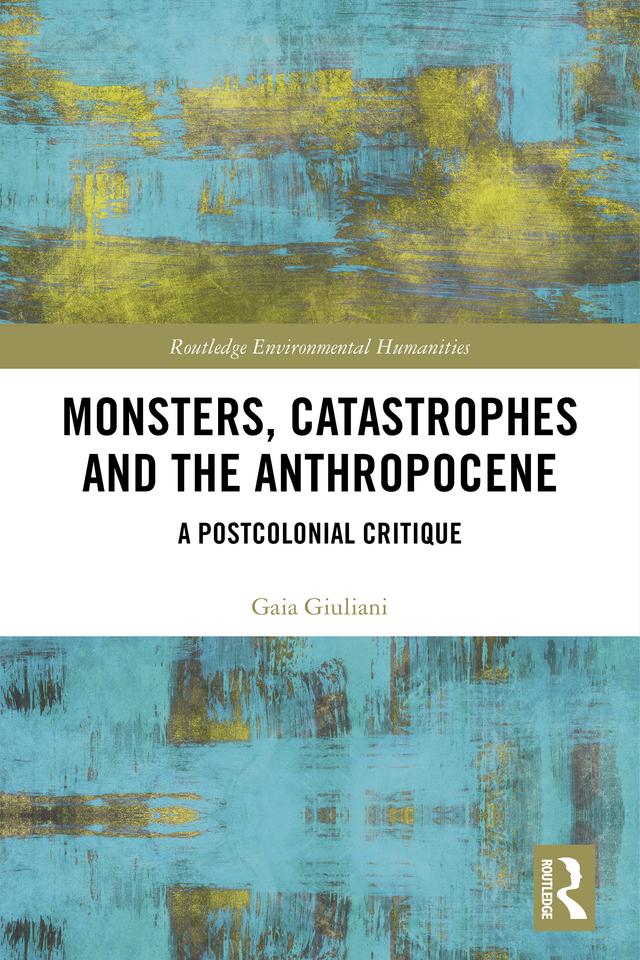 Monsters, Catastrophes and the Anthropocene by Gaia Giuliani