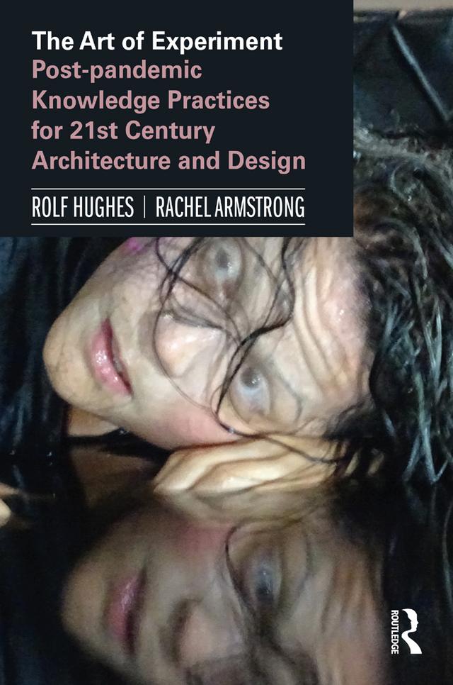 The Art of Experiment by Rachel Armstrong, Rolf Hughes
