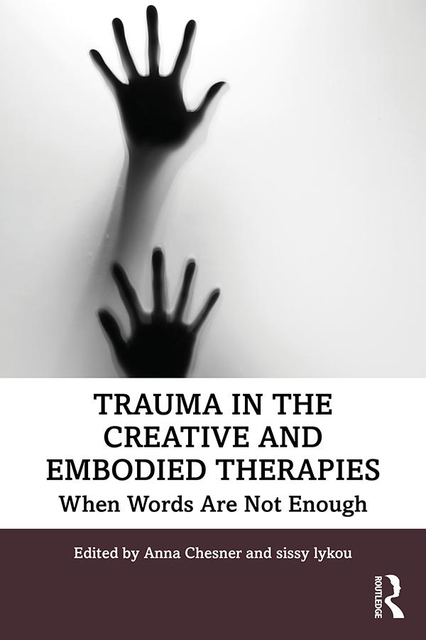 Trauma in the Creative and Embodied Therapies by Anna Chesner, sissy lykou