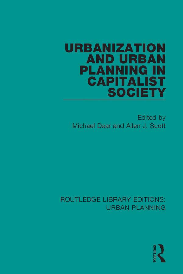 Urbanization and Urban Planning in Capitalist Society by Allen Scott, Michael Dear