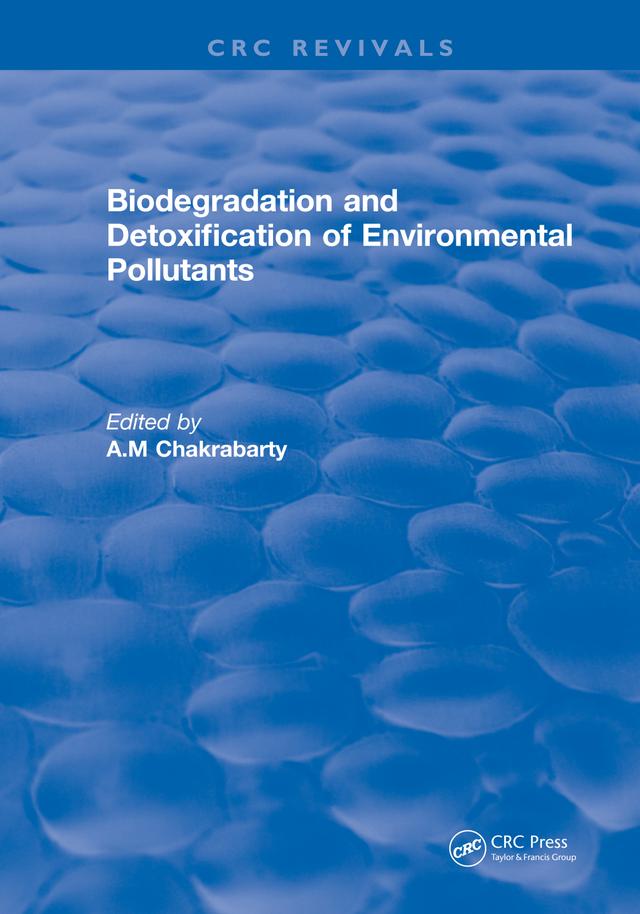 Biodegradation and Detoxification of Environmental Pollutants by A.M Chakrabarty