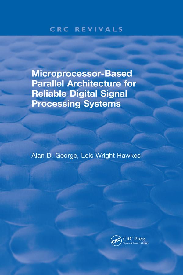 Microprocessor-Based Parallel Architecture for Reliable Digital Signal Processing Systems by Alan D. George