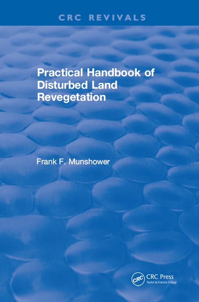 Practical Handbook of Disturbed Land Revegetation by F.F. Munshower