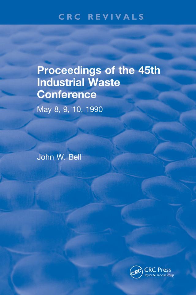 Proceedings of the 45th Industrial Waste Conference May 1990, Purdue University by John W. Bell