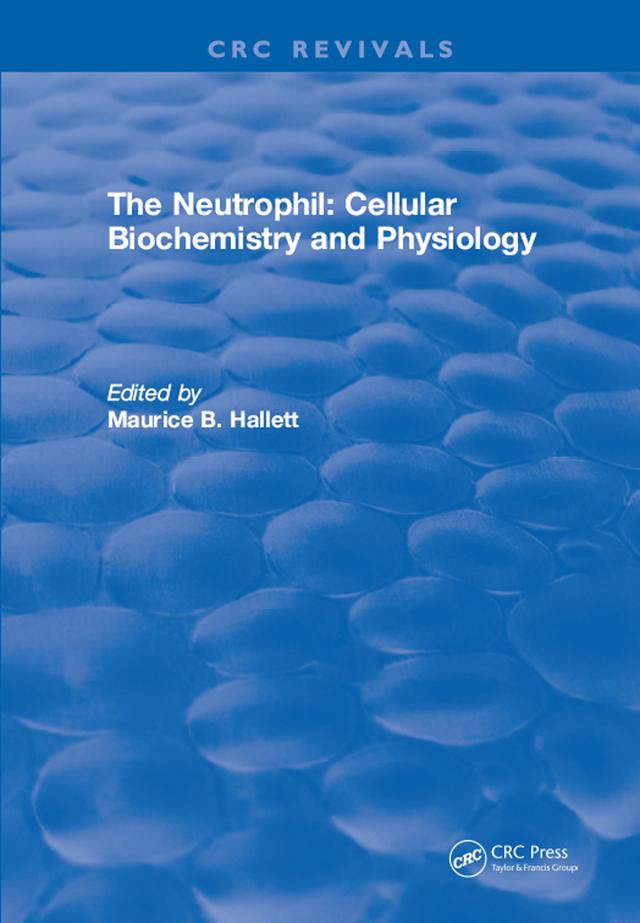 The Neutrophil: Cellular Biochemistry and Physiology by Maurice B. Hallett