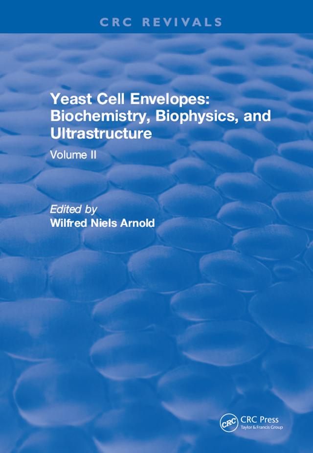 Yeast Cell Envelopes Biochemistry Biophysics and Ultrastructure by Leo H Arnold