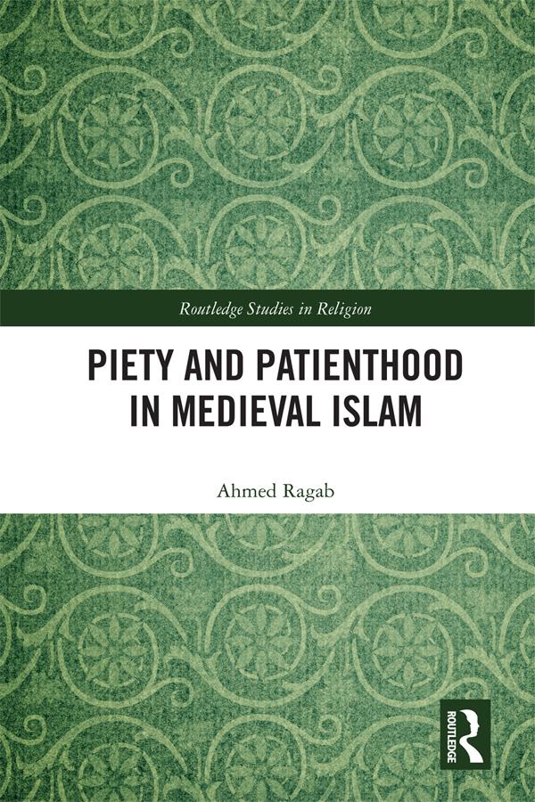 Piety and Patienthood in Medieval Islam by Ahmed Ragab