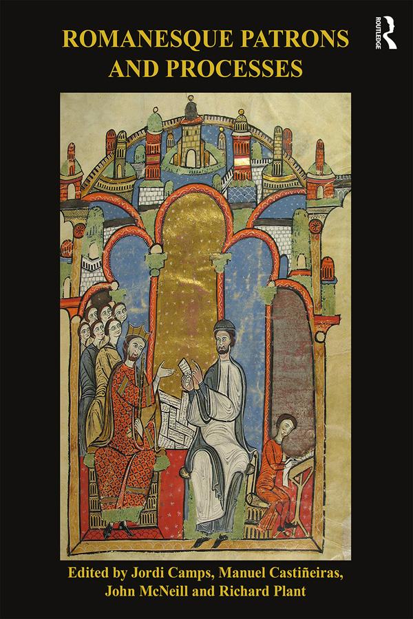 Romanesque Patrons and Processes by John McNeill, Jordi Camps, Manuel Castiñeiras, Richard Plant