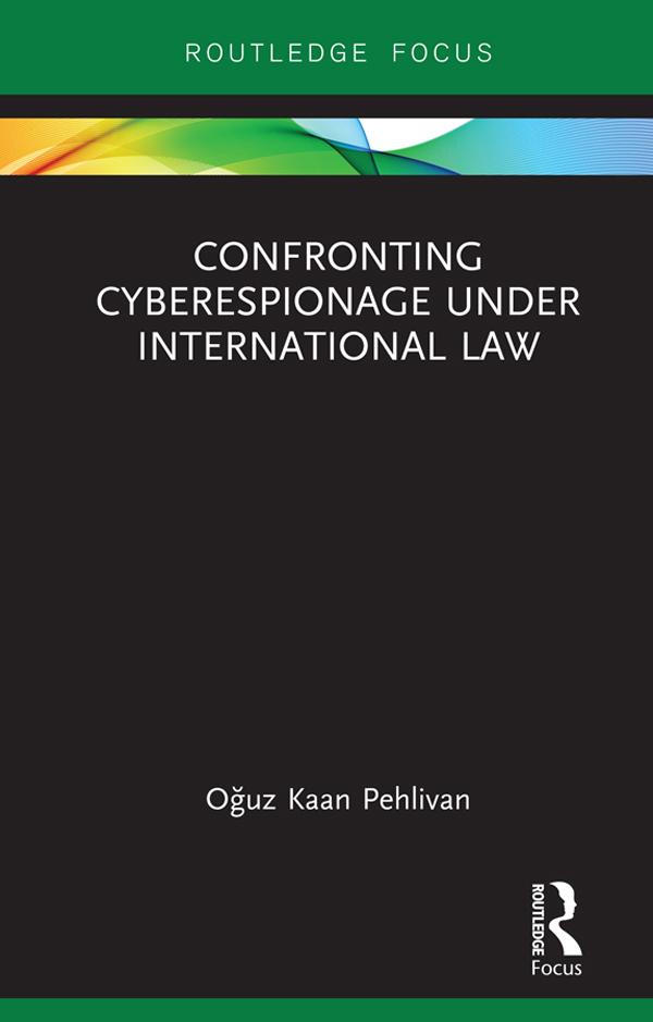 Confronting Cyberespionage Under International Law by Oğuz Kaan Pehlivan