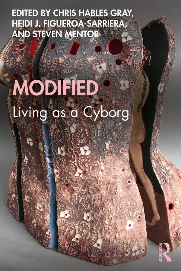 Modified: Living as a Cyborg by Chris Hables Gray, Heidi Figueroa-Sarriera, Steven Mentor